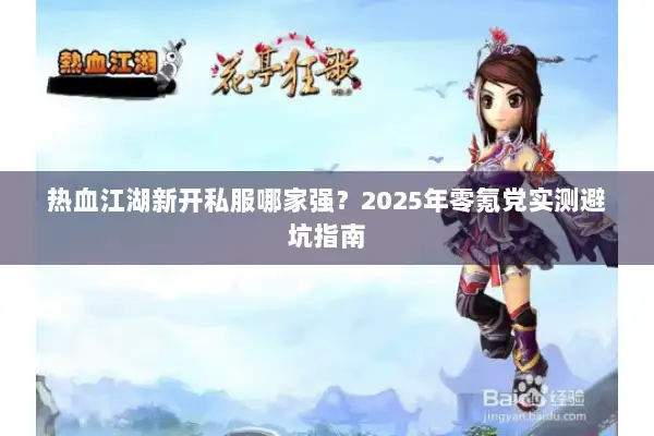 热血江湖新开私服哪家强？2025年零氪党实测避坑指南