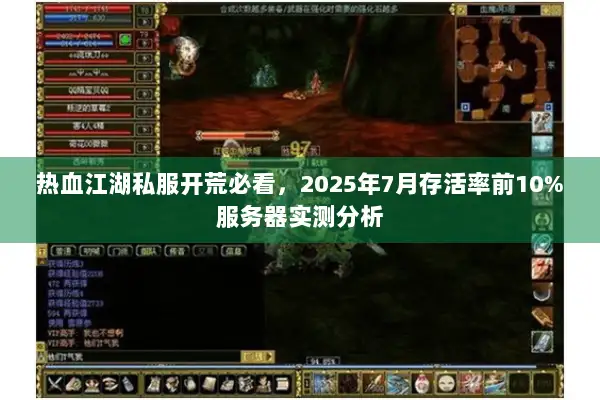 热血江湖私服开荒必看，2025年7月存活率前10%服务器实测分析