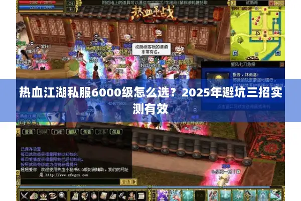 热血江湖私服6000级怎么选？2025年避坑三招实测有效
