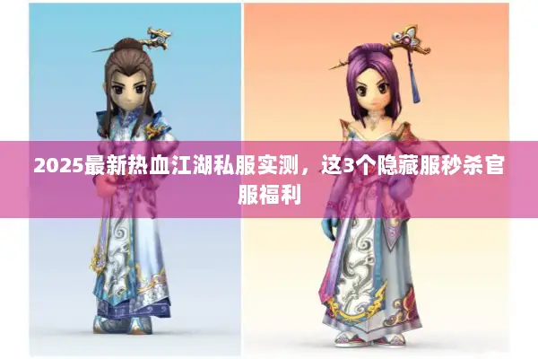 2025最新热血江湖私服实测，这3个隐藏服秒杀官服福利