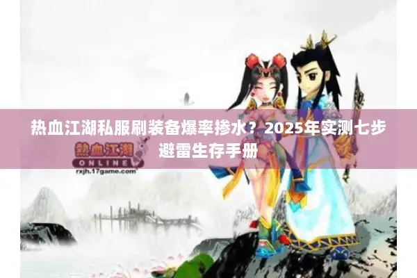 热血江湖私服刷装备爆率掺水？2025年实测七步避雷生存手册