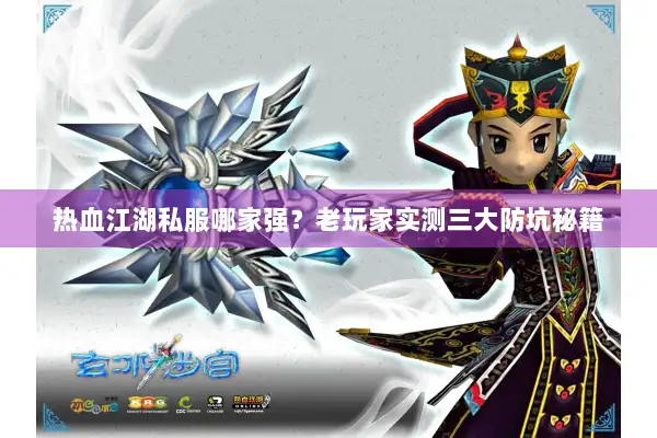 热血江湖私服哪家强？老玩家实测三大防坑秘籍