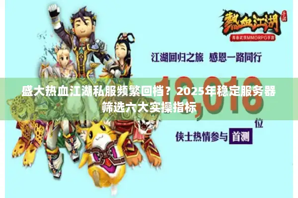 盛大热血江湖私服频繁回档？2025年稳定服务器筛选六大实操指标