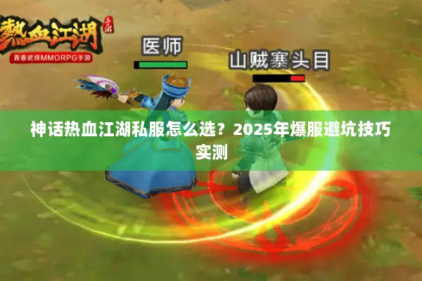 神话热血江湖私服怎么选?2025年爆服避坑技巧实测 神话热血江湖私服怎么选?2025年爆服避坑技巧实测