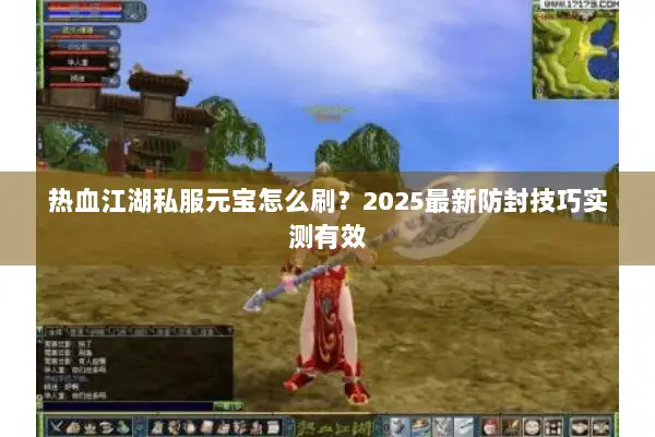 热血江湖私服元宝怎么刷？2025最新防封技巧实测有效