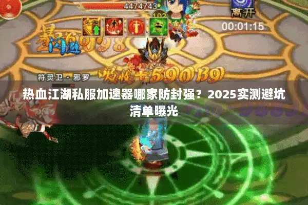 热血江湖私服加速器哪家防封强？2025实测避坑清单曝光
