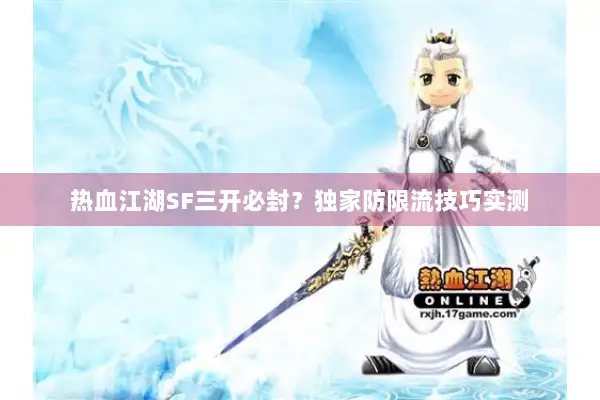 热血江湖SF三开必封？独家防限流技巧实测