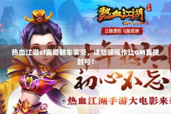 热血江湖sf离婚翻车实录，这些骚操作让GM直接封号！