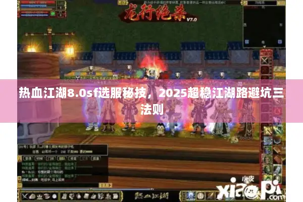 热血江湖8.0sf选服秘技，2025超稳江湖路避坑三法则