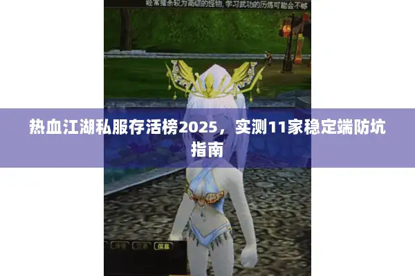 热血江湖私服存活榜2025，实测11家稳定端防坑指南