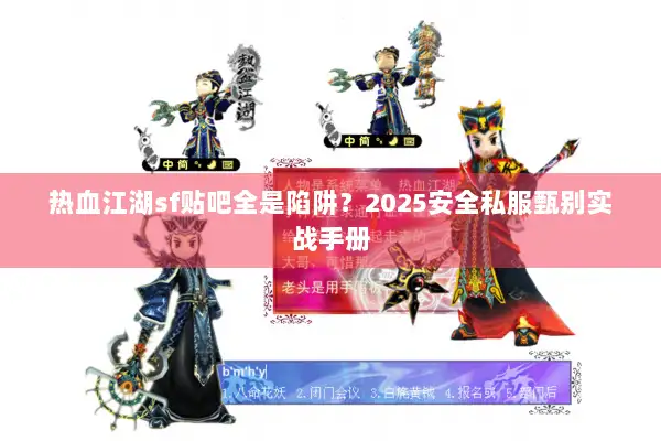 热血江湖sf贴吧全是陷阱？2025安全私服甄别实战手册