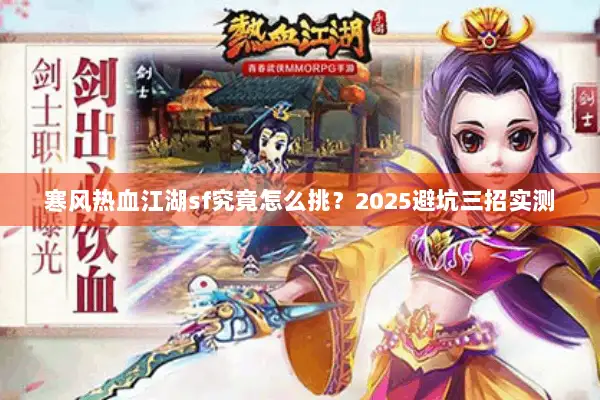 寒风热血江湖sf究竟怎么挑？2025避坑三招实测