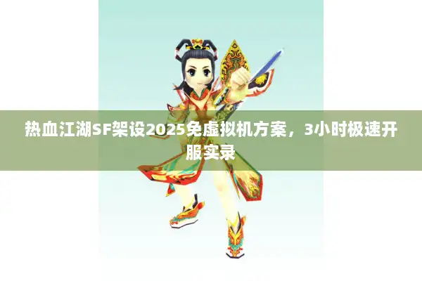 热血江湖SF架设2025免虚拟机方案，3小时极速开服实录