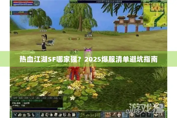 热血江湖SF哪家强？2025爆服清单避坑指南
