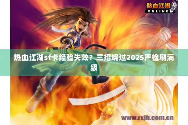热血江湖sf卡经验失效？三招绕过2025严检刷满级