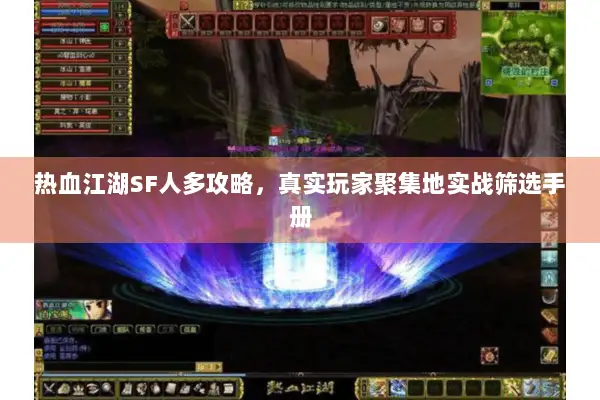热血江湖SF人多攻略，真实玩家聚集地实战筛选手册