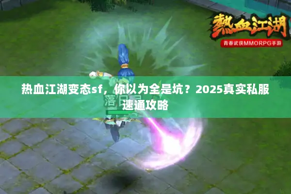 热血江湖变态sf，你以为全是坑？2025真实私服速通攻略