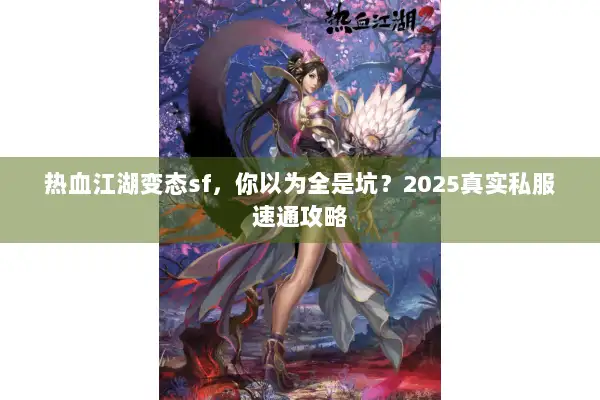 热血江湖变态sf，你以为全是坑？2025真实私服速通攻略