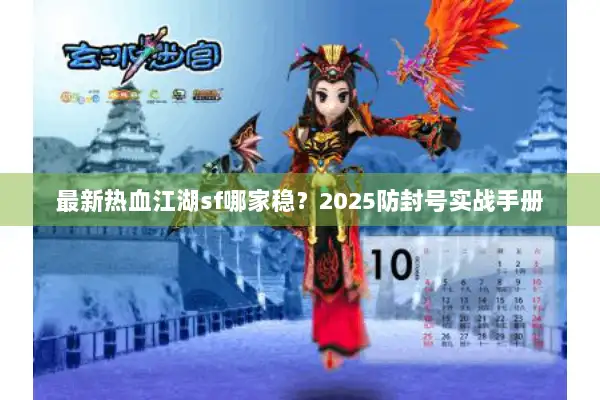 最新热血江湖sf哪家稳？2025防封号实战手册