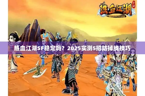 热血江湖SF稳定吗？2025实测5招防掉线技巧