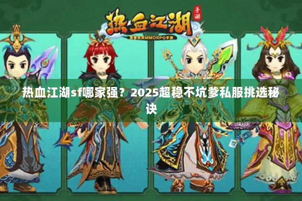 热血江湖sf哪家强？2025超稳不坑爹私服挑选秘诀
