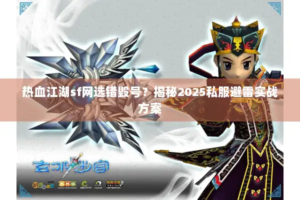 热血江湖sf网选错毁号?揭秘2025私服避雷实战方案 热血江湖sf网选错毁号?揭秘2025私服避雷实战方案