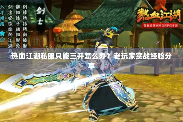 热血江湖私服只能三开怎么办？老玩家实战经验分享