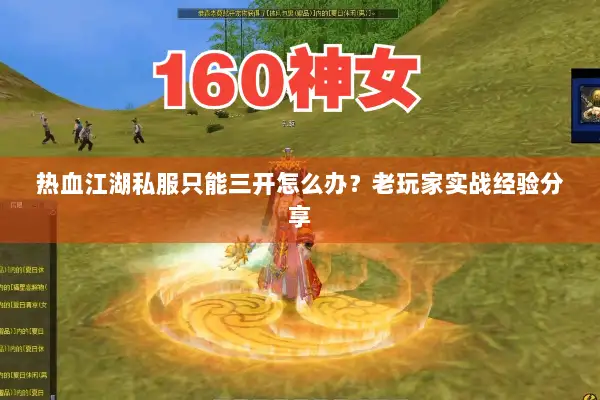 热血江湖私服只能三开怎么办？老玩家实战经验分享