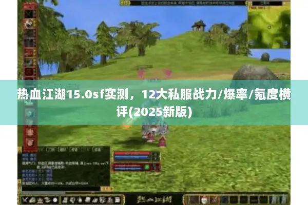 热血江湖15.0sf实测，12大私服战力/爆率/氪度横评(2025新版)