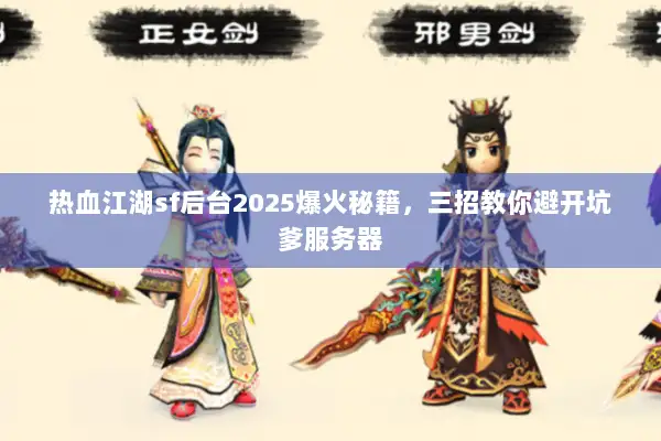 热血江湖sf后台2025爆火秘籍，三招教你避开坑爹服务器