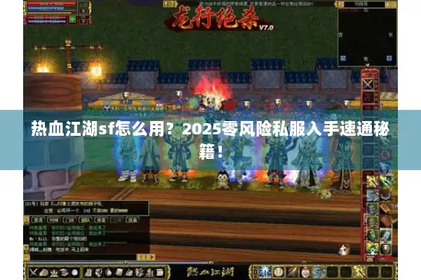 热血江湖sf怎么用？2025零风险私服入手速通秘籍！