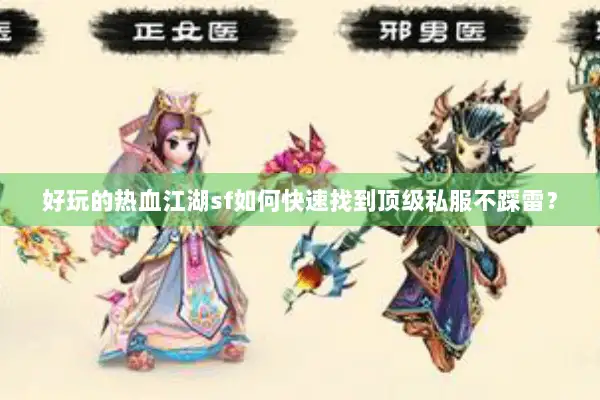 好玩的热血江湖sf如何快速找到顶级私服不踩雷？