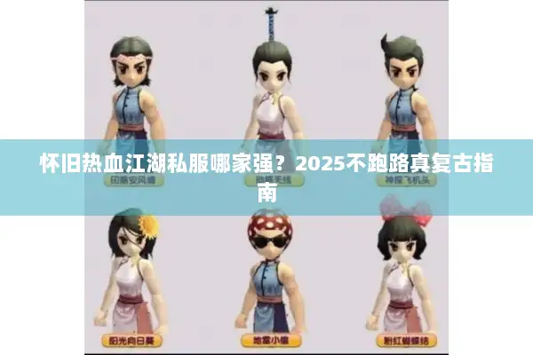 怀旧热血江湖私服哪家强？2025不跑路真复古指南