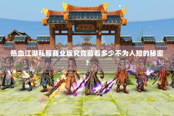 热血江湖私服商业版究竟藏着多少不为人知的秘密？