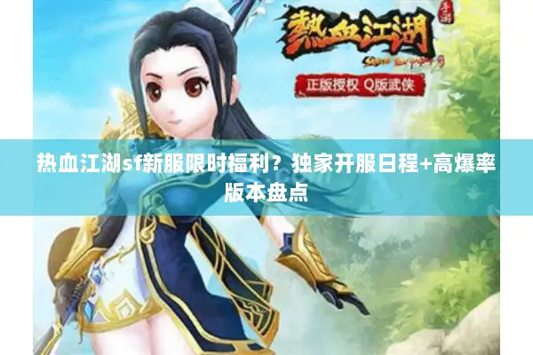 热血江湖sf新服限时福利?独家开服日程+高爆率版本盘点 热血江湖sf新服限时福利?独家开服日程+高爆率版本盘点