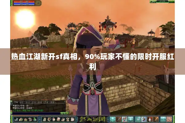 热血江湖新开sf真相，90%玩家不懂的限时开服红利