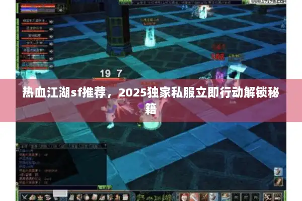 热血江湖sf推荐，2025独家私服立即行动解锁秘籍
