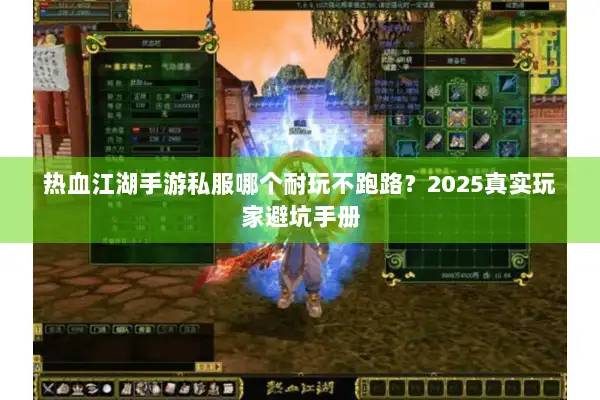 热血江湖手游私服哪个耐玩不跑路？2025真实玩家避坑手册
