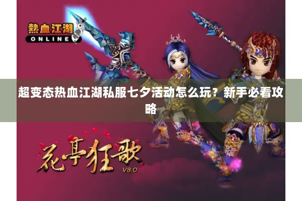 超变态热血江湖私服七夕活动怎么玩?新手必看攻略 超变态热血江湖私服七夕活动怎么玩?新手必看攻略