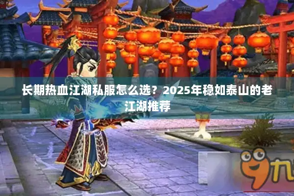 长期热血江湖私服怎么选？2025年稳如泰山的老江湖推荐
