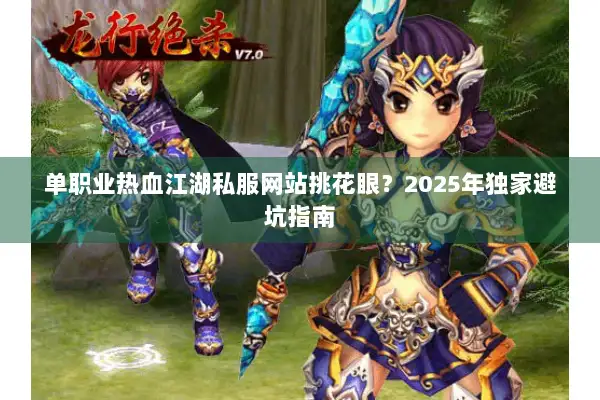 单职业热血江湖私服网站挑花眼？2025年独家避坑指南
