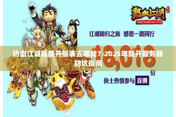 热血江湖私服开服表去哪找？2025年新开服务器防坑指南
