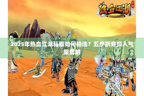 2025年热血江湖私服如何稳选？五步拆穿假人气服套路