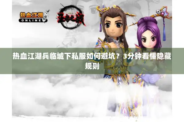 热血江湖兵临城下私服如何避坑？3分钟看懂隐藏规则