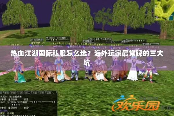 热血江湖国际私服怎么选？海外玩家最常踩的三大坑