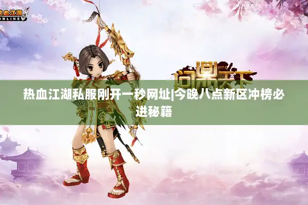 热血江湖私服刚开一秒网址|今晚八点新区冲榜必进秘籍 热血江湖私服刚开一秒网址|今晚八点新区冲榜必进秘籍