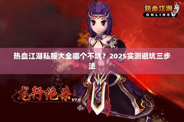 热血江湖私服大全哪个不坑？2025实测避坑三步法