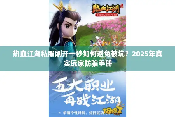 热血江湖私服刚开一秒如何避免被坑？2025年真实玩家防骗手册