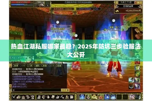 热血江湖私服哪家最稳？2025年防坑三步验服法大公开
