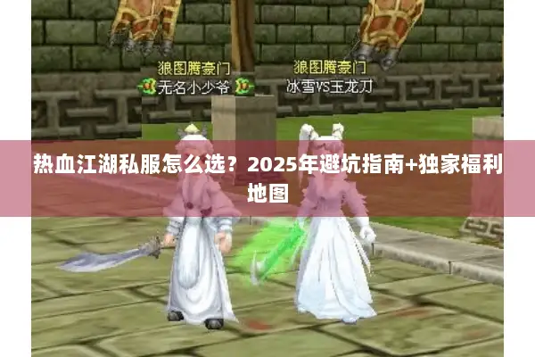 热血江湖私服怎么选？2025年避坑指南+独家福利地图